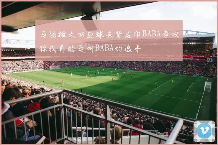 马场雄大回应球衣背后印BABA争议称我真的是叫BABA的选手